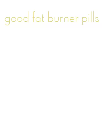 good fat burner pills