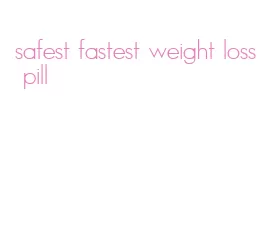 safest fastest weight loss pill