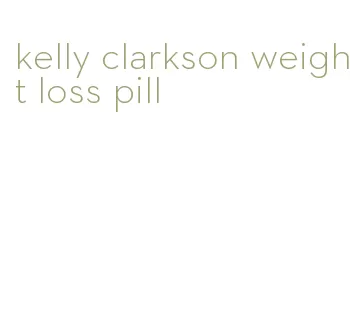 kelly clarkson weight loss pill