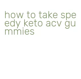 how to take speedy keto acv gummies