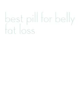 best pill for belly fat loss