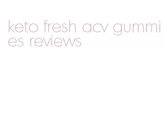 keto fresh acv gummies reviews