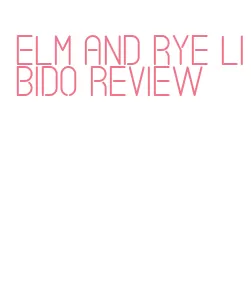 elm and rye libido review