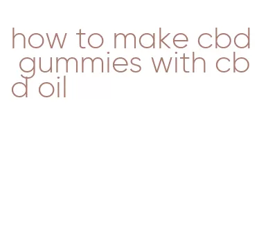 how to make cbd gummies with cbd oil