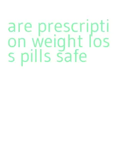 are prescription weight loss pills safe