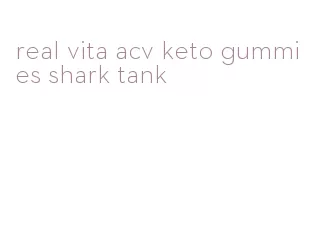 real vita acv keto gummies shark tank