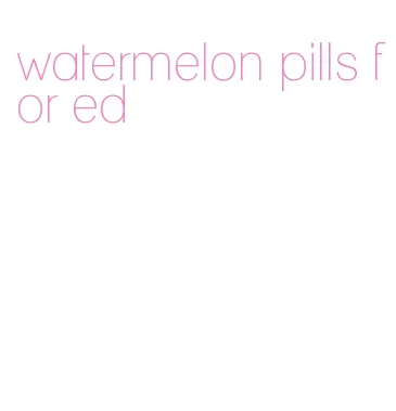 watermelon pills for ed