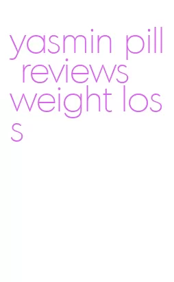 yasmin pill reviews weight loss