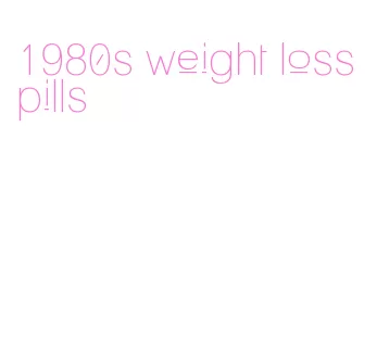 1980s weight loss pills