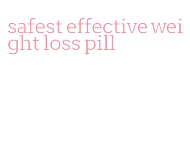 safest effective weight loss pill