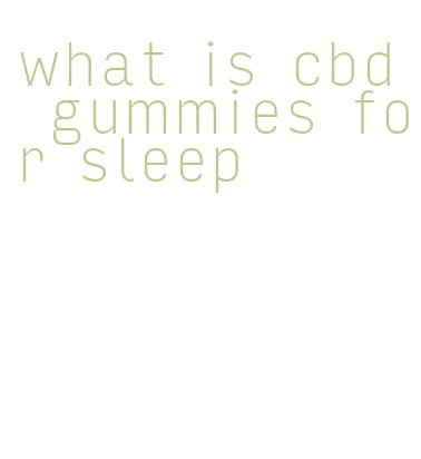 what is cbd gummies for sleep