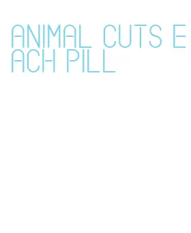 animal cuts each pill