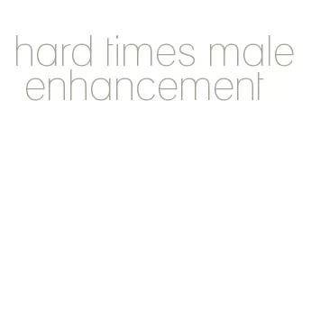 hard times male enhancement