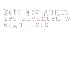 keto acv gummies advanced weight loss