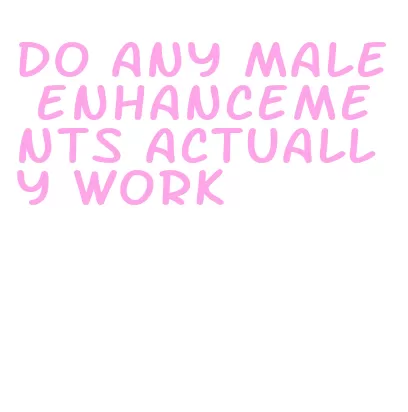 do any male enhancements actually work