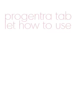 progentra tablet how to use