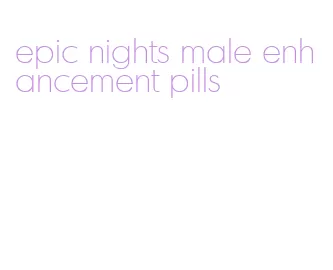 epic nights male enhancement pills