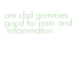 are cbd gummies good for pain and inflammation