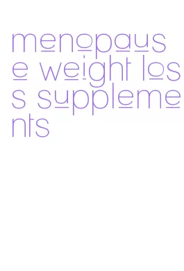 menopause weight loss supplements