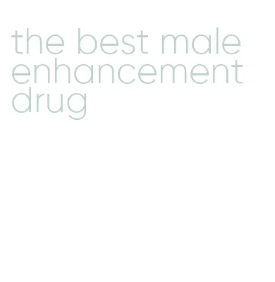 the best male enhancement drug