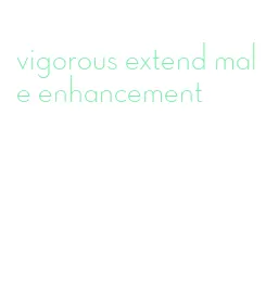 vigorous extend male enhancement