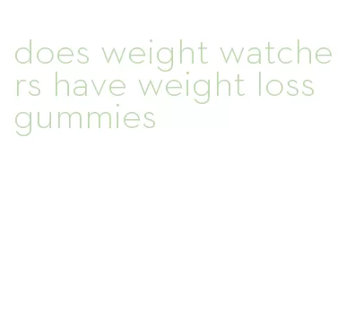 does weight watchers have weight loss gummies