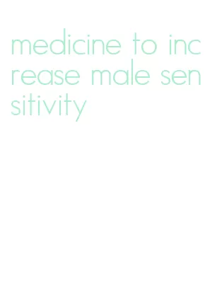 medicine to increase male sensitivity