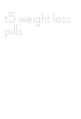 t5 weight loss pills