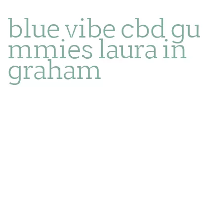 blue vibe cbd gummies laura ingraham