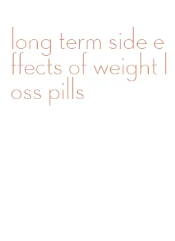 long term side effects of weight loss pills