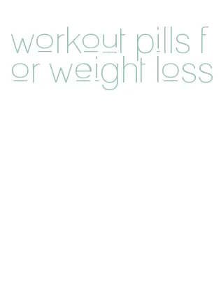 workout pills for weight loss