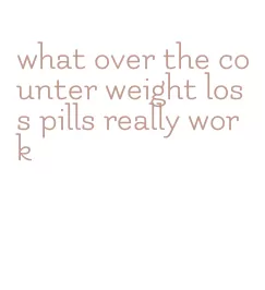 what over the counter weight loss pills really work