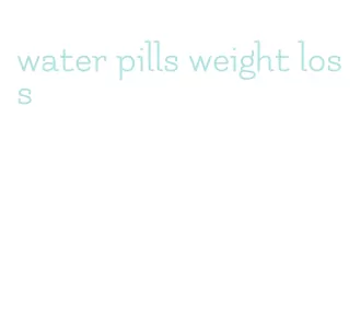 water pills weight loss