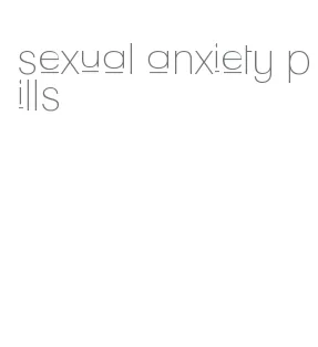 sexual anxiety pills