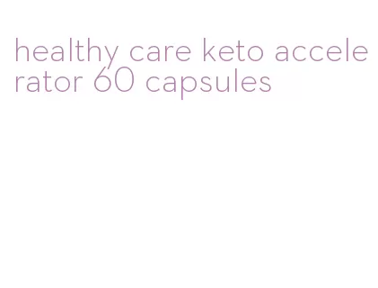 healthy care keto accelerator 60 capsules