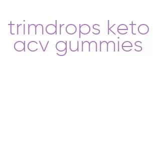 trimdrops keto acv gummies