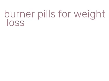 burner pills for weight loss