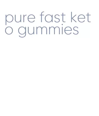 pure fast keto gummies