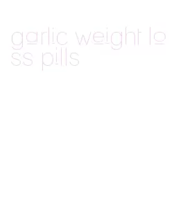 garlic weight loss pills