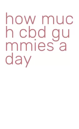 how much cbd gummies a day