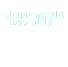 shape weight loss pills