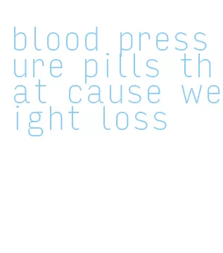 blood pressure pills that cause weight loss