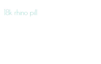 18k rhino pill