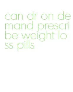 can dr on demand prescribe weight loss pills