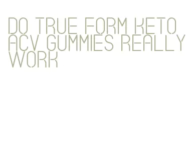 do true form keto acv gummies really work