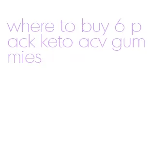 where to buy 6 pack keto acv gummies