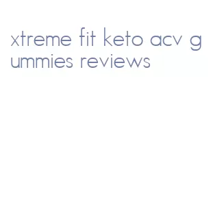 xtreme fit keto acv gummies reviews