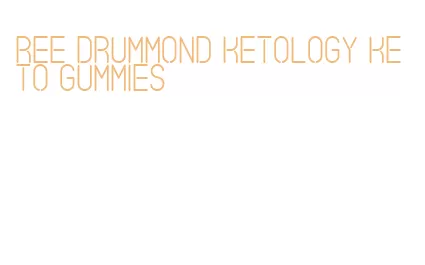 ree drummond ketology keto gummies