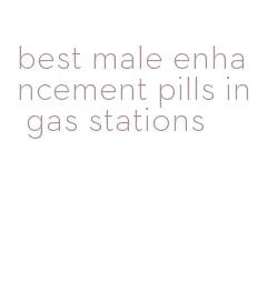 best male enhancement pills in gas stations