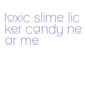 toxic slime licker candy near me